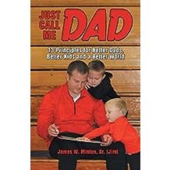 Just Call Me Dad: 13 Principles for Better Dads, Better Kids and a Better World - Picture 1 of 1
